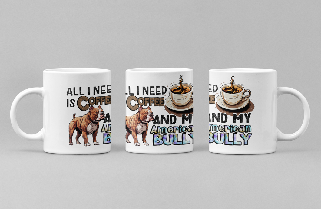 Coffee Mug - American Bully - All I need is Coffee & My American Bully